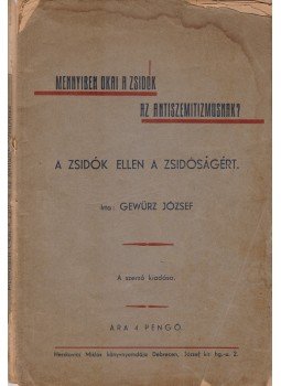 Gewürz József - Mennyiben okai a zsidók az antiszemitizmusnak? A zsidók ellen a zsidóságért. Gewürz József - Mennyiben okai a zsidók az antiszemitizmusnak? A zsidók ellen a zsidóságért., Debrecen 1940 antikvár könyv