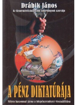 Drábik János - A pénz diktatúrája Drábik János - A pénz diktatúrája, Debrecen 2005 antikvár könyv
