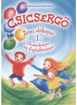 Horváth Istvánné Smid Anna - Csicsergő - Olvasókönyv és foglalkoztató 1. Horváth Istvánné Smid Anna - Csicsergő - Olvasókönyv és foglalkoztató 1., Mogyoród 2011 antikvár könyv