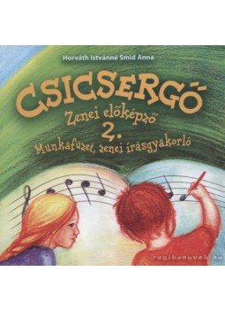 Horváth Istvánné Smid Anna - Csicsergő - Zenei előképző 2. Horváth Istvánné Smid Anna - Csicsergő - Zenei előképző 2., Mogyoród 2009 antikvár könyv