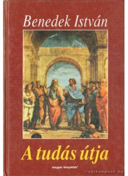 Benedek István - A tudás útja Benedek István - A tudás útja, Budapest 2001 antikvár könyv