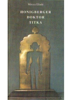 Mircea Eliade - Honigberger doktor titka Mircea Eliade - Honigberger doktor titka, Budapest 1996 antikvár könyv