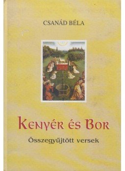 Csanád Béla - Kenyér és bor Csanád Béla - Kenyér és bor, Budapest 2002 antikvár könyv