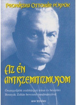 Prohászka Ottokár - Az én antiszemitizmusom Prohászka Ottokár - Az én antiszemitizmusom, Budapest 2003 antikvár könyv