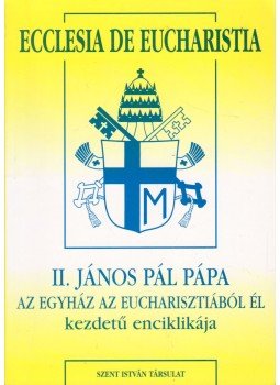 II.János Pál pápa - Ecclesia de eucharistia II.János Pál pápa - Ecclesia de eucharistia, Budapest 2003 antikvár könyv