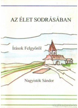 Nagyistók Sándor - Az élet sodrásában Nagyistók Sándor - Az élet sodrásában, Felgyő 2003 antikvár könyv