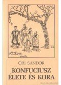 Őri Sándor - Konfuciusz élete és kora