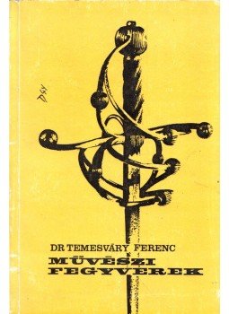 Temesváry Ferenc - Művészi fegyverek Temesváry Ferenc - Művészi fegyverek, Sárvár 1971 antikvár könyv