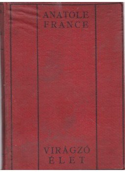 Anatole France - Virágzó élet Anatole France - Virágzó élet, 0 antikvár könyv