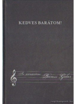 Baross Gábor - Kedves barátom Baross Gábor - Kedves barátom, Budapest 2009 antikvár könyv