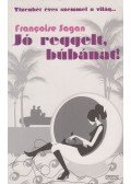 Francoise Sagan - Jó reggelt, búbánat!