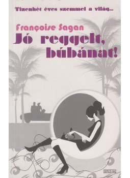 Francoise Sagan - Jó reggelt, búbánat! Francoise Sagan - Jó reggelt, búbánat!, Budapest 2007 antikvár könyv