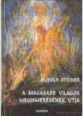 Rudolf Steiner - A magasabb világok megismerésének útja