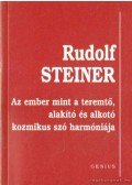 Rudolf Steiner - Az ember mint a teremtő, alakító és alkotó kozmikus szó harmóniája