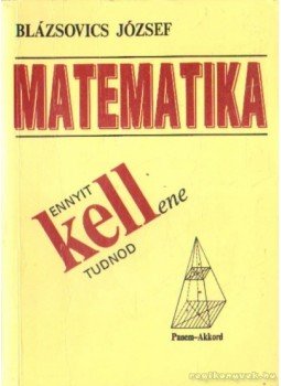Blázsovics József - Ennyit kell(ene) tudnod matematikából Blázsovics József - Ennyit kell(ene) tudnod matematikából, Budapest 1999 antikvár könyv