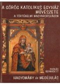 Puskás Bernadett - A Görög Katolikus Egyház Művészete - A történelmi Magyarországon