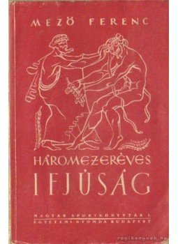 Mező Ferenc - Háromezeréves ifjúság Mező Ferenc - Háromezeréves ifjúság, Budapest 1947 antikvár könyv