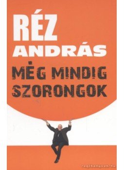 Réz András - Még mindig szorongok Réz András - Még mindig szorongok, Budapest 2011 antikvár könyv