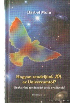 Mohr, Barbel - Hogyan rendeljünk JÓL az Univerzumtól? Mohr, Barbel - Hogyan rendeljünk JÓL az Univerzumtól?, Budapest 2008 antikvár könyv