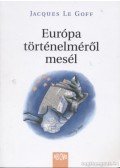 Jacques Le Goff - Európa történelméről mesél