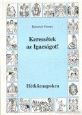 Heinrich Ferenc - Keressétek az igazságot! Hétköznapokra