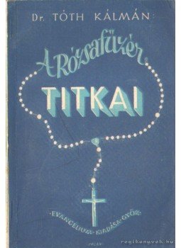 Dr. Tóth Kálmán - A rózsafüzér titkai Dr. Tóth Kálmán - A rózsafüzér titkai, 0 antikvár könyv
