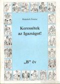 Heinrich Ferenc - Keressétek az igazságot! B év