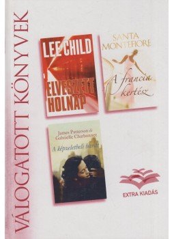 Montefiore, Santa, Charbonnet, Gabrielle, Lee Child, James Patterson - Elveszett holnap / A francia kertész / A képzeletbeli barát Montefiore, Santa, Charbonnet, Gabrielle, Lee Child, James Patterson - Elveszett holnap / A francia kertész / A képzeletbeli barát, Budapest 2012 antikvár könyv