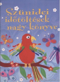 Watt, Fiona, Gilpin, Rebecca, Pratt, Leonie - Szünidei időtöltések nagy könyve Watt, Fiona, Gilpin, Rebecca, Pratt, Leonie - Szünidei időtöltések nagy könyve, Kisújszállás 2008 antikvár könyv
