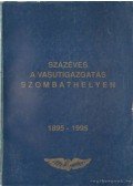 Kővér István - Százéves a vasútigazgatás Szombathelyen 1895-1995 I-III. kötet