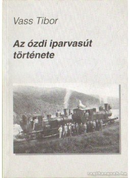 Vass Tibor - Az ózdi iparvasút története Vass Tibor - Az ózdi iparvasút története, 0 antikvár könyv