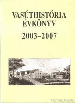 Mezei István - Vasúthistória Évkönyv 2003-2007 Mezei István - Vasúthistória Évkönyv 2003-2007, Budapest 2008 antikvár könyv