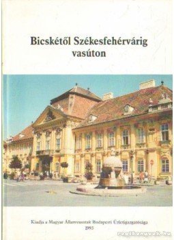 Erdős Ferenc - Bicskétől Székesfehérvárig vasúton Erdős Ferenc - Bicskétől Székesfehérvárig vasúton, Budapest 1993 antikvár könyv