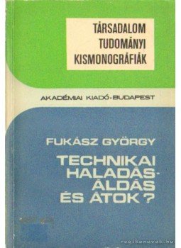 Fukász György - Technikai haladás-áldás és átok? Fukász György - Technikai haladás-áldás és átok?, Budapest 1973 antikvár könyv