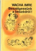 Wacha Imre - Beszélgessünk a beszédről!