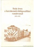 Heltai Nándor - Száz éves a kecskemét-fülöpszállási vasútvonal 1895-1995