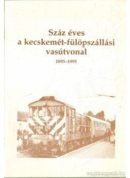 Heltai Nándor - Száz éves a kecskemét-fülöpszállási vasútvonal 1895-1995 Heltai Nándor - Száz éves a kecskemét-fülöpszállási vasútvonal 1895-1995, Kecskemét 1995 antikvár könyv