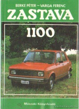 Varga Ferenc, Dr. Berke Péter - Zastava 1100 Varga Ferenc, Dr. Berke Péter - Zastava 1100, Budapest 1988 antikvár könyv
