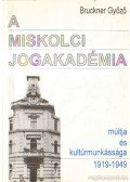 Bruckner Győző - A miskolci jogakadémia múltja és kultúrmunkássága 1919-1949