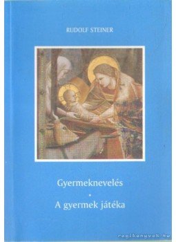 Rudolf Steiner - Gyermeknevelés - A gyermek játéka Rudolf Steiner - Gyermeknevelés - A gyermek játéka, Budapest 2005 antikvár könyv