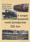 Fehér Tamás,Jászfi János,Mándli László - A nyugat-dunántúli vasúti járműjavítás 125 éve
