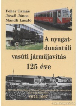 Fehér Tamás, Jászfi János, Mándli László - A nyugat-dunántúli vasúti járműjavítás 125 éve Fehér Tamás, Jászfi János, Mándli László - A nyugat-dunántúli vasúti járműjavítás 125 éve, Szombathely 0 antikvár könyv