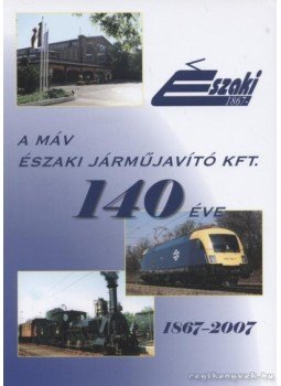 Több szerző - A MÁV Északi Járműjavító KFT. 140 éve Több szerző - A MÁV Északi Járműjavító KFT. 140 éve, Budapest 2007 antikvár könyv