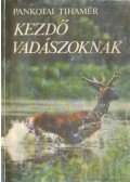 Pankotai Tihamér - Kezdő vadászoknak 1995.