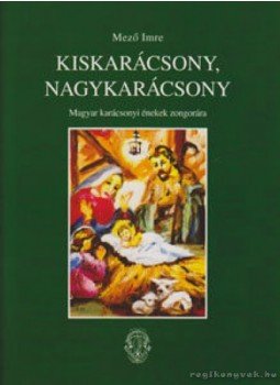 Mező Imre - Kiskarácsony, nagykarácsony Mező Imre - Kiskarácsony, nagykarácsony, Budapest 2011 antikvár könyv