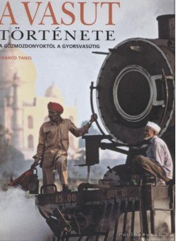 Tanel, Franco - A vasút története Tanel, Franco - A vasút története, Budapest 2007 antikvár könyv
