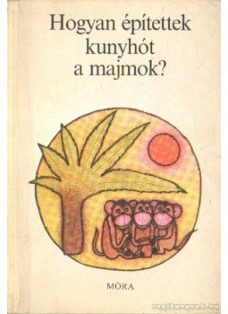 Sulyok Magda - Hogyan építettek kunyhót a majmok? Sulyok Magda - Hogyan építettek kunyhót a majmok?, Budapest 1985 antikvár könyv