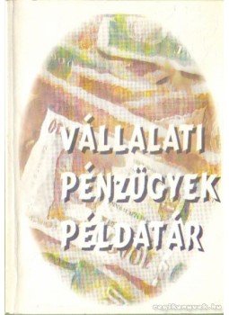 Sulyok-Pap Márta, Makara Tamás - Vállalati pénzügyek példatár Sulyok-Pap Márta, Makara Tamás - Vállalati pénzügyek példatár, Budapest 1998 antikvár könyv