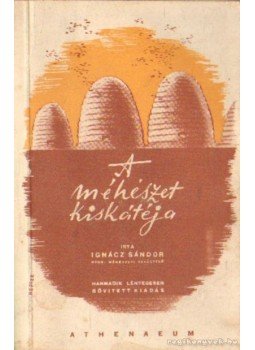 Ignácz Sándor - A méhészet kiskátéja Ignácz Sándor - A méhészet kiskátéja, Budapest 1946 antikvár könyv