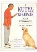 Bruce Fogle - A kutyakiképzés nagy kézikönyve